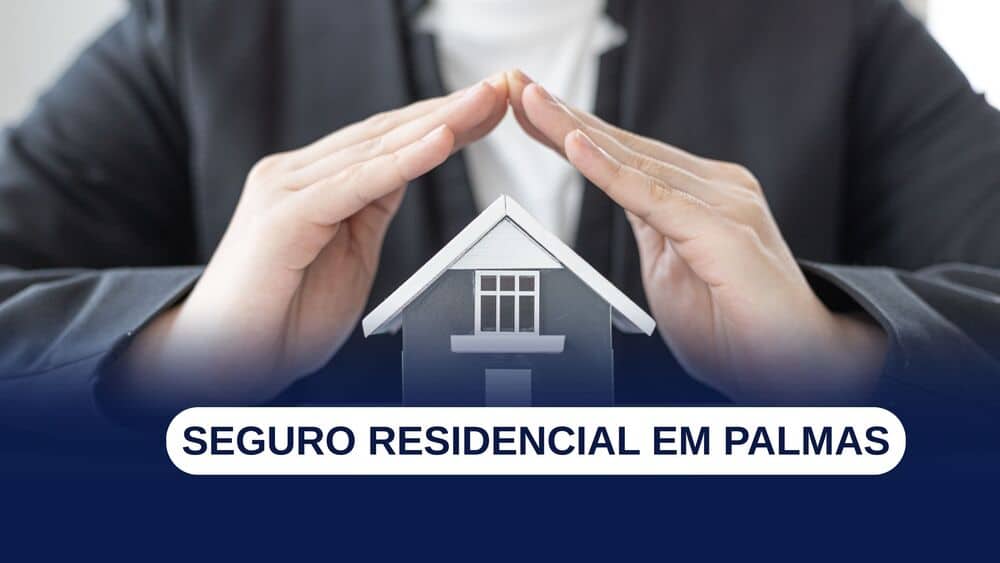 Seguro residencial em Palmas TO: escolha a corretora certa